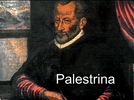 Palestrina. It may confuse you to learn that Palestrina is not a person, but a place. The composer was actually named Giovanni Pierluigi.