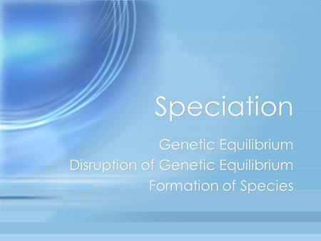 Speciation Genetic Equilibrium Disruption of Genetic Equilibrium