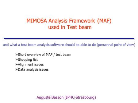 MIMOSA Analysis Framework (MAF) used in Test beam and what a test beam analysis software should be able to do (personnal point of view)  Short overview.