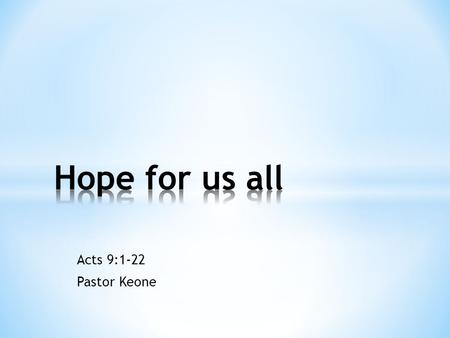 Acts 9:1-22 Pastor Keone. Acts 9:1-9 Saul’s Conversion 1 Meanwhile, Saul was still breathing out murderous threats against the Lord's disciples. He went.