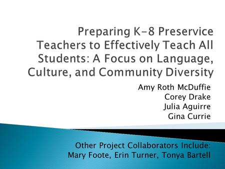 Amy Roth McDuffie Corey Drake Julia Aguirre Gina Currie Other Project Collaborators Include: Mary Foote, Erin Turner, Tonya Bartell.