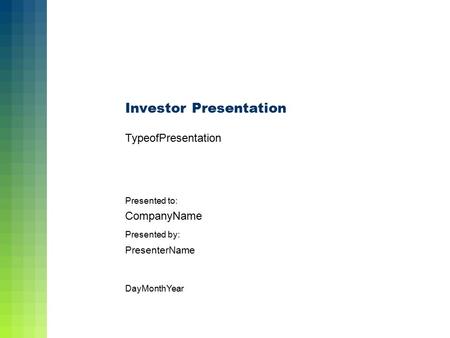 Investor Presentation Presented to: CompanyName TypeofPresentation DayMonthYear Presented by: PresenterName.