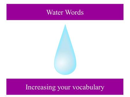 Water Words Increasing your vocabulary. Definitions Water Words ● Flood /fl ʌ d/: to cover with water ● Flow /flə ʊ /: to move easily in one direction.