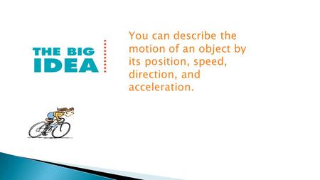 You can describe the motion of an object by its position, speed, direction, and acceleration.