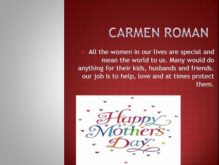  All the women in our lives are special and mean the world to us. Many would do anything for their kids, husbands and friends. our job is to help, love.