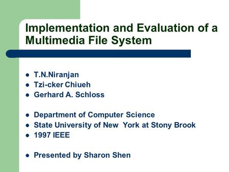 Implementation and Evaluation of a Multimedia File System T.N.Niranjan Tzi-cker Chiueh Gerhard A. Schloss Department of Computer Science State University.