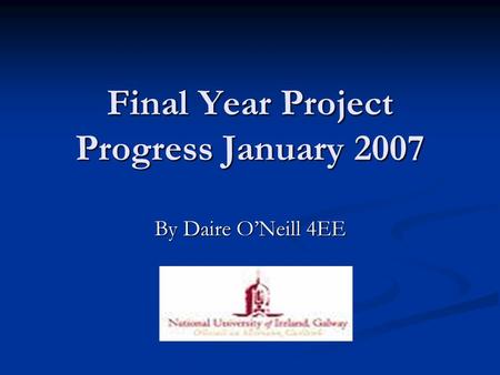 Final Year Project Progress January 2007 By Daire O’Neill 4EE.