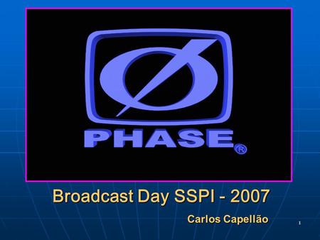 1 Broadcast Day SSPI - 2007 Carlos Capellão. 2 Linha de Produtos PHASE.