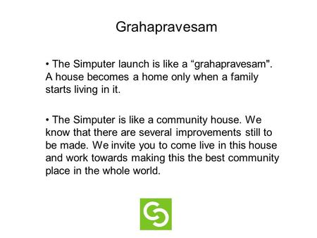 Grahapravesam The Simputer launch is like a “grahapravesam. A house becomes a home only when a family starts living in it. The Simputer is like a community.