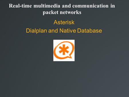 Real-time multimedia and communication in packet networks Asterisk Dialplan and Native Database.