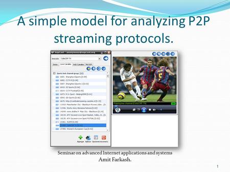 A simple model for analyzing P2P streaming protocols. Seminar on advanced Internet applications and systems Amit Farkash. 1.