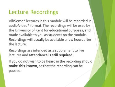 Lecture Recordings All/Some* lectures in this module will be recorded in audio/video* format. The recordings will be used by the University of Kent for.