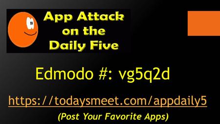 Edmodo #: vg5q2d https://todaysmeet.com/appdaily5 (Post Your Favorite Apps)