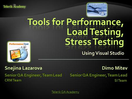 Snejina Lazarova Senior QA Engineer, Team Lead CRM Team Dimo Mitev Senior QA Engineer, Team Lead SI Team Telerik QA Academy.