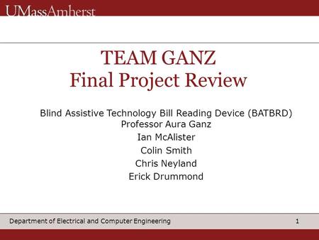 1Department of Electrical and Computer Engineering Blind Assistive Technology Bill Reading Device (BATBRD) Professor Aura Ganz Ian McAlister Colin Smith.