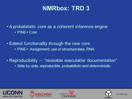 Nmrbox.org NMRbox: TRD 3 A probabilistic core as a coherent inference engine PINE+ Core Extend functionality through the new core PINE+: Assignment, use.