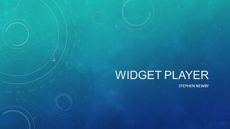 WIDGET PLAYER STEPHEN NEWBY. WHAT ARE WIDGETS? Widgets are placed on the Android device’s home screen Can be added, removed, resized, moved at will Stay.