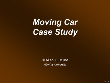 Moving Car Case Study © Allan C. Milne Abertay University v14.2.28.