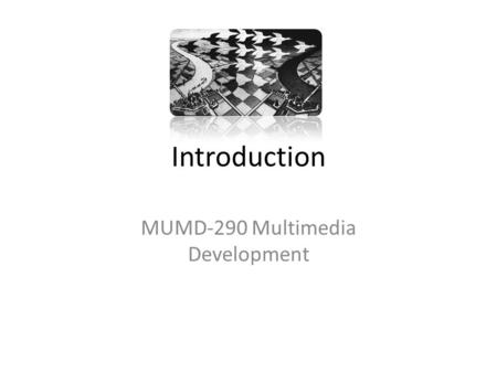 Introduction MUMD-290 Multimedia Development. Concepts >> Practical Stuff Digital media studies rely on both conceptual and practical knowledge. Simply.