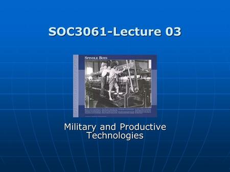 SOC3061-Lecture 03 Military and Productive Technologies.