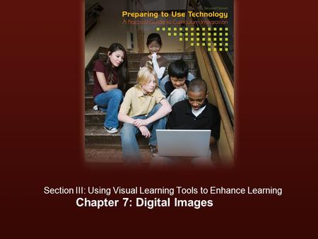 Chapter 7: Digital Images Section III: Using Visual Learning Tools to Enhance Learning.