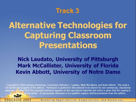 Alternative Technologies for Capturing Classroom Presentations Nick Laudato, University of Pittsburgh Mark McCallister, University of Florida Kevin Abbott,