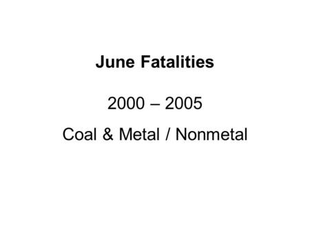 June Fatalities 2000 – 2005 Coal & Metal / Nonmetal.