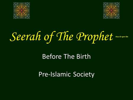 Seerah of The Prophet Peace be upon him Before The Birth Pre-Islamic Society.