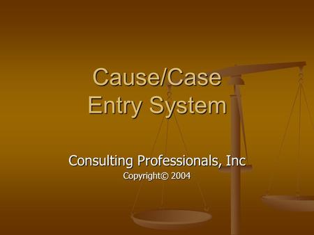 Cause/Case Entry System Consulting Professionals, Inc Copyright© 2004.