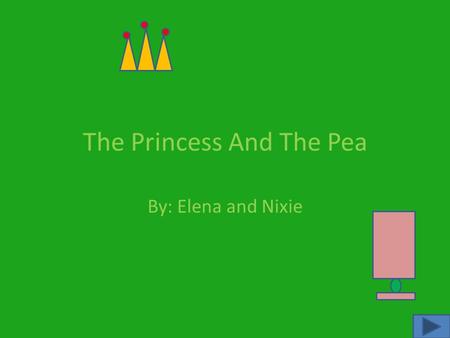 The Princess And The Pea By: Elena and Nixie If you want him to search for a bride click here. If you want him to fall in love click here.clickhere.