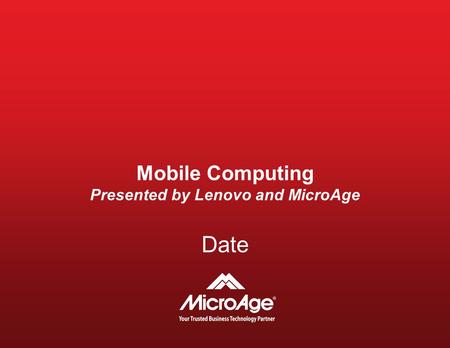 Mobile Computing Presented by Lenovo and MicroAge Date.