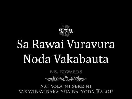 Dou mai tuva vakaivalu Ai valu i Jisu, Qai lako sara ga kiliu Na bogi sa qai tu, Kaukauwa sara ko ira, Era noda meca, Me da vorati ira ga, E na vakabauta.