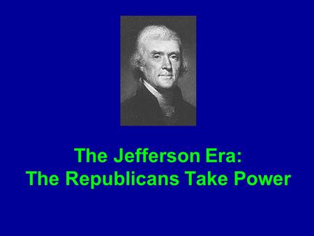 The Jefferson Era: The Republicans Take Power