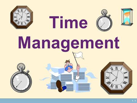 1 - 1 Time Management. 1 - 2 You can gain extra time by doing the same task in less time than usual. using time that you previously wasted.