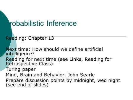 Probabilistic Inference Reading: Chapter 13 Next time: How should we define artificial intelligence? Reading for next time (see Links, Reading for Retrospective.