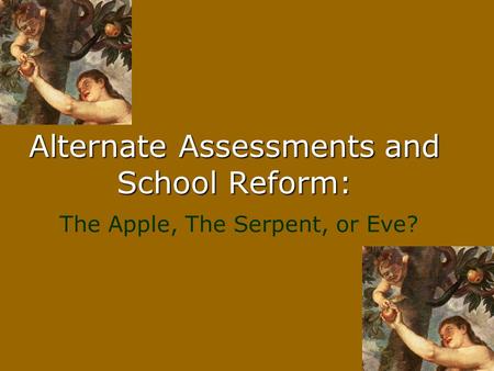 Alternate Assessments and School Reform: The Apple, The Serpent, or Eve?