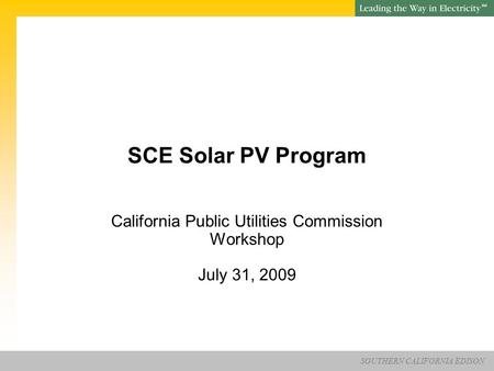 SOUTHERN CALIFORNIA EDISON SM SCE Solar PV Program California Public Utilities Commission Workshop July 31, 2009.