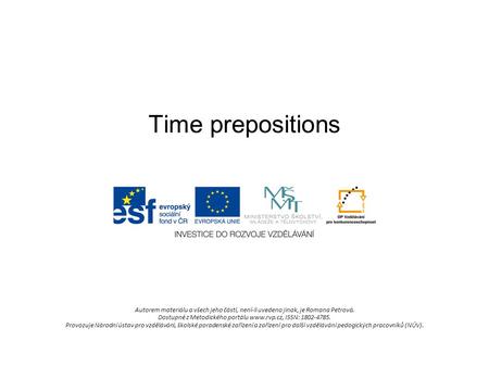 Time prepositions Autorem materiálu a všech jeho částí, není-li uvedeno jinak, je Romana Petrová. Dostupné z Metodického portálu www.rvp.cz, ISSN: 1802-4785.