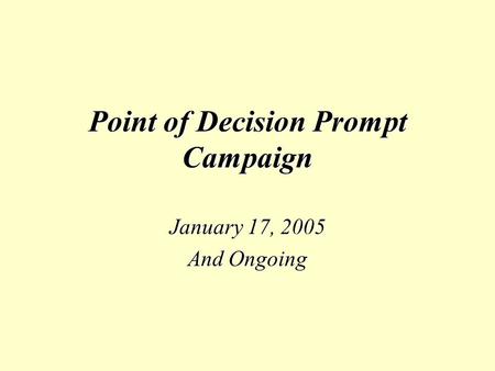 Point of Decision Prompt Campaign January 17, 2005 And Ongoing.