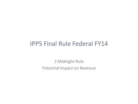 IPPS Final Rule Federal FY14 2 Midnight Rule Potential Impact on Revenue.