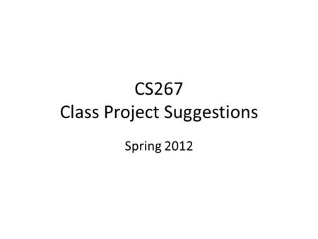 CS267 Class Project Suggestions Spring 2012. Class project suggestions Many kinds of projects – Reflects broad scope of field and of students, from many.