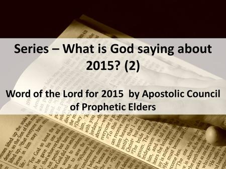 Series – What is God saying about 2015? (2) Word of the Lord for 2015 by Apostolic Council of Prophetic Elders.