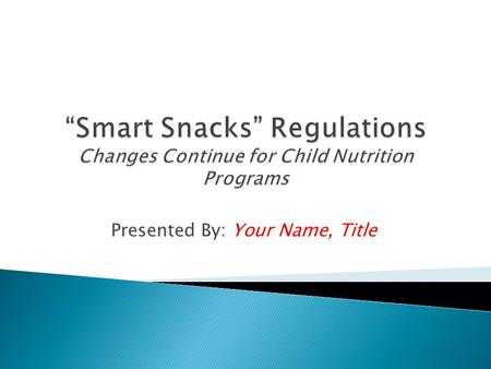 Presented By: Your Name, Title. Healthy Hunger Free Kids Act 2010 (HHFKA) 84 Pages… 72 Sections……. 2 Main Purposes………… 1. To increase access to healthy.