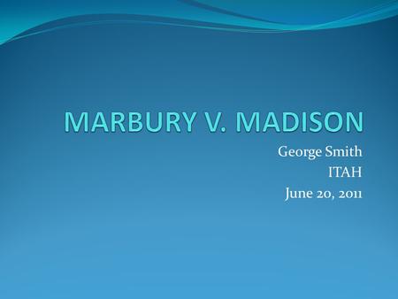 George Smith ITAH June 20, 2011. STANDARD: 11.1.3 Understand the history of the Constitution after 1787 with emphasis on federal versus state authority.