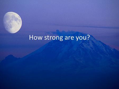 How strong are you?. Reminder regarding January The church is requested to pray and fast all food from 12/31 at Midnight to 1/1/13 at Midnight and pray.