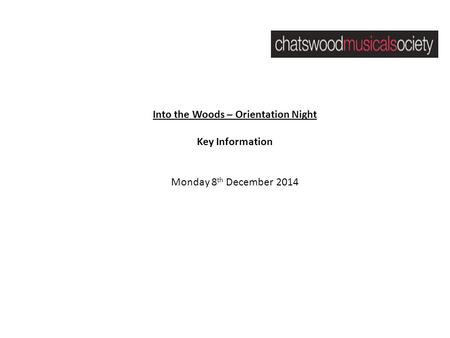 Into the Woods – Orientation Night Key Information Monday 8 th December 2014.