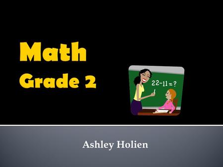 Ashley Holien.  Standard  Use time and money in real-world and mathematical situations.  Objectives  Students will be shown the basic concept of how.