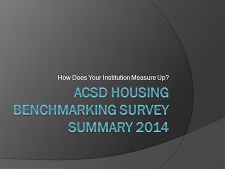 How Does Your Institution Measure Up?. ACSD Benchmarking Group  Private, Faith-based, 4-year ACSD member institutions  U.S. schools only  117 schools.