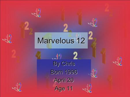 Marvelous 1 11 12 By Chris Born 1996 April 20 Age 11.