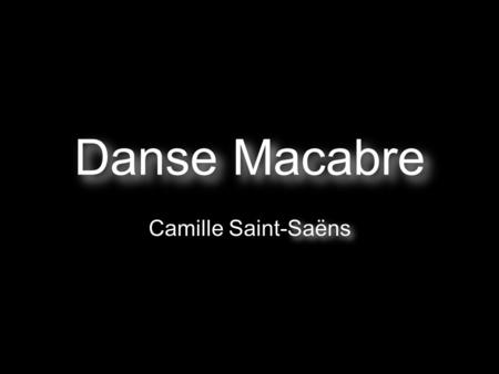 Danse Macabre. Zig, zig, zig, Death in a cadence, Striking with his heel a tomb, Death at midnight plays a dance-tune, Zig, zig, zig, Death in a cadence,